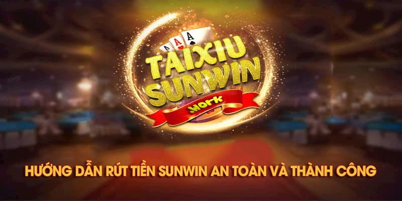 Lý do nên tìm hiểu kỹ trước khi thực hiện Sunwin rút tiền